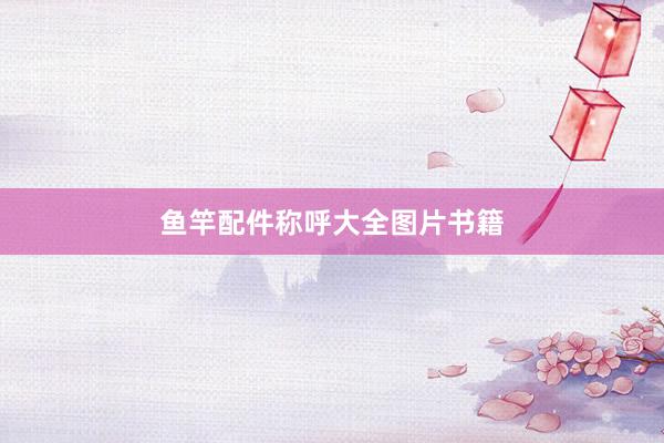 鱼竿配件称呼大全图片书籍